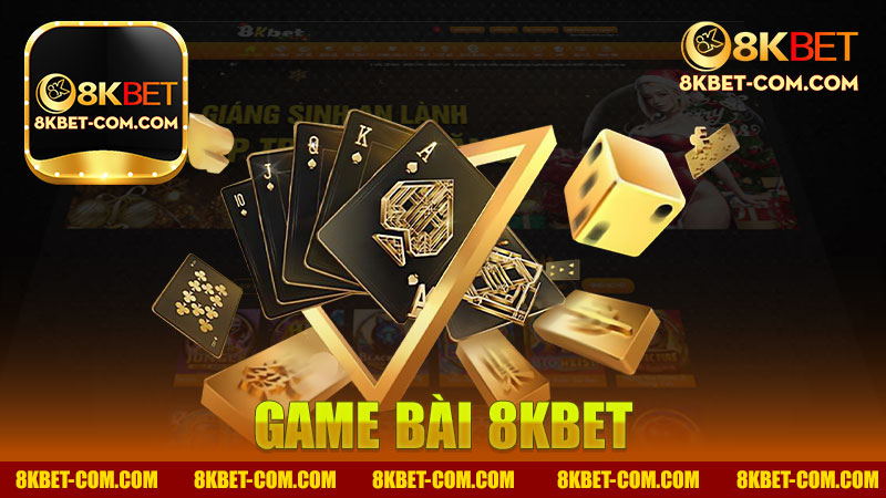 Game bài nhà cái 8Kbet - Khám phá thế giới trò chơi trực tuyến