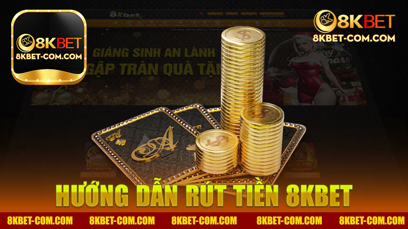 Hướng dẫn rút tiền nhà cái 8Kbet - Những điều bạn cần biết để thực hiện thành công